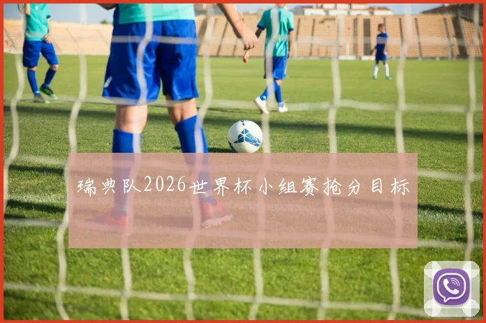 瑞典队2026世界杯小组赛抢分目标